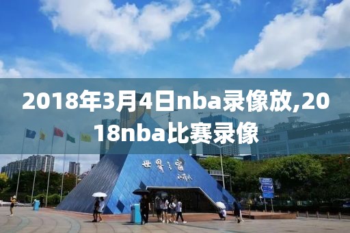2018年3月4日nba录像放,2018nba比赛录像