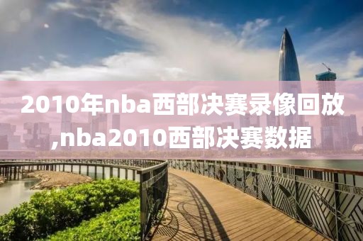 2010年nba西部决赛录像回放,nba2010西部决赛数据