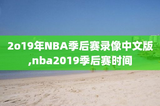 2o19年NBA季后赛录像中文版,nba2019季后赛时间