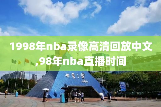 1998年nba录像高清回放中文,98年nba直播时间