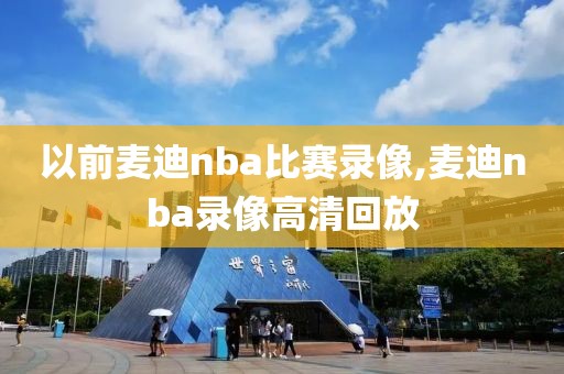 以前麦迪nba比赛录像,麦迪nba录像高清回放