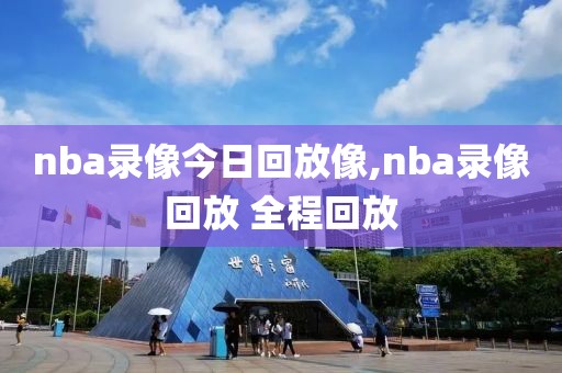 nba录像今日回放像,nba录像回放 全程回放