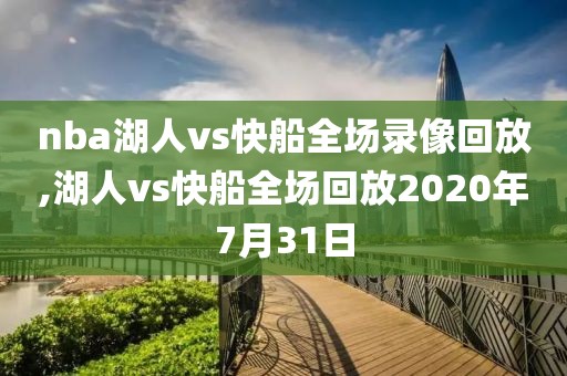 nba湖人vs快船全场录像回放,湖人vs快船全场回放2020年7月31日