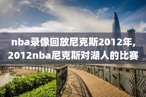 nba录像回放尼克斯2012年,2012nba尼克斯对湖人的比赛