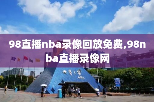 98直播nba录像回放免费,98nba直播录像网