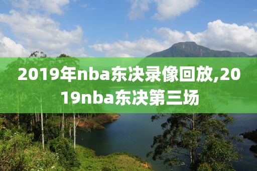 2019年nba东决录像回放,2019nba东决第三场