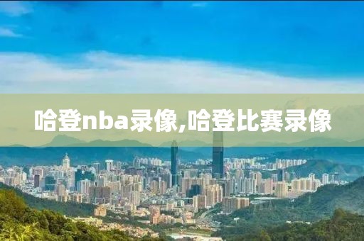哈登nba录像,哈登比赛录像