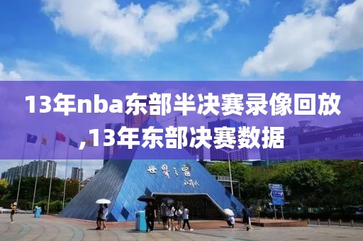 13年nba东部半决赛录像回放,13年东部决赛数据