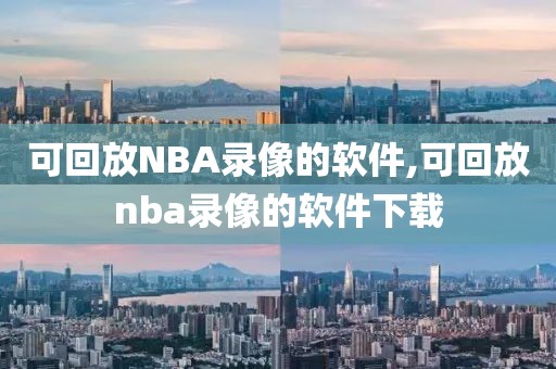 可回放NBA录像的软件,可回放nba录像的软件下载