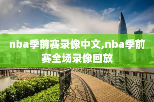 nba季前赛录像中文,nba季前赛全场录像回放