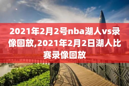 2021年2月2号nba湖人vs录像回放,2021年2月2日湖人比赛录像回放