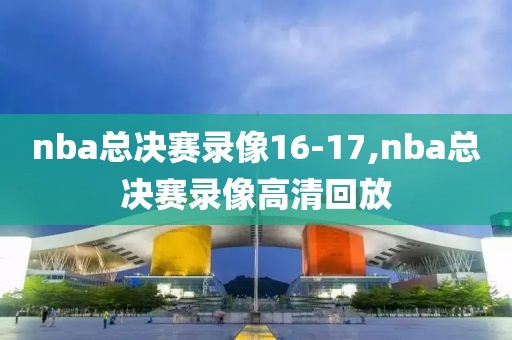 nba总决赛录像16-17,nba总决赛录像高清回放