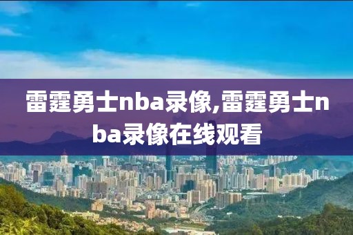 雷霆勇士nba录像,雷霆勇士nba录像在线观看
