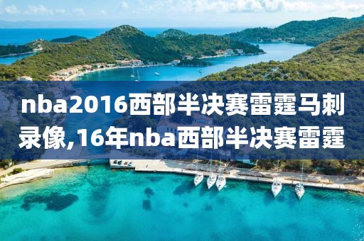 nba2016西部半决赛雷霆马刺录像,16年nba西部半决赛雷霆