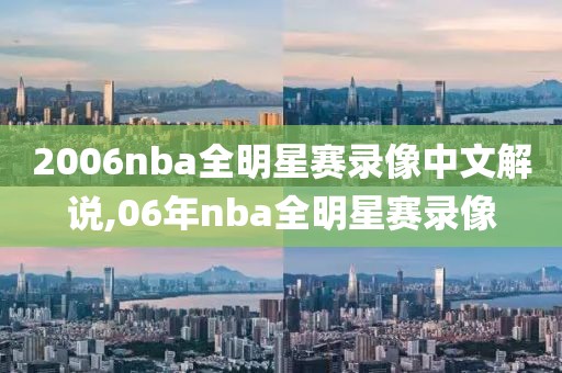 2006nba全明星赛录像中文解说,06年nba全明星赛录像