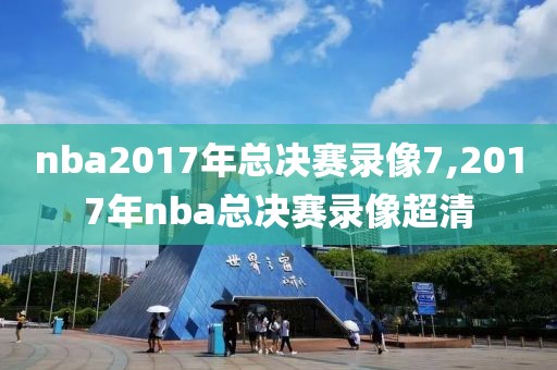 nba2017年总决赛录像7,2017年nba总决赛录像超清
