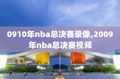 0910年nba总决赛录像,2009年nba总决赛视频
