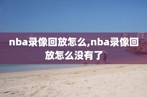 nba录像回放怎么,nba录像回放怎么没有了