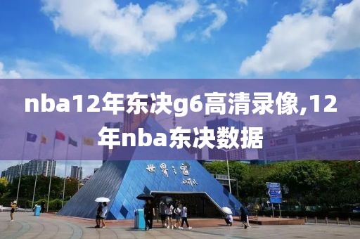 nba12年东决g6高清录像,12年nba东决数据