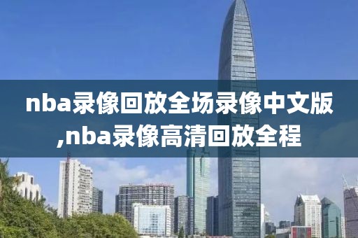 nba录像回放全场录像中文版,nba录像高清回放全程