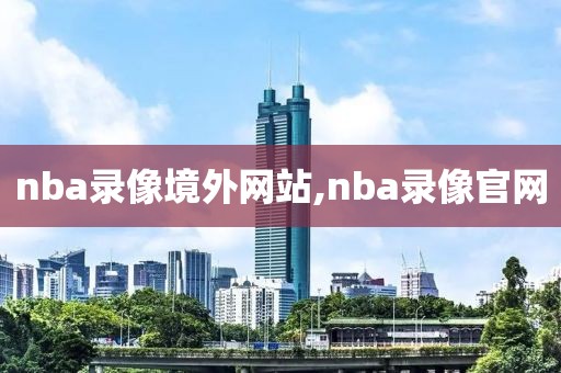 nba录像境外网站,nba录像官网