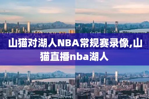 山猫对湖人NBA常规赛录像,山猫直播nba湖人