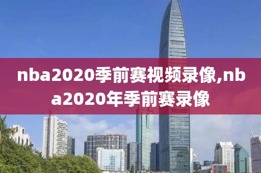 nba2020季前赛视频录像,nba2020年季前赛录像