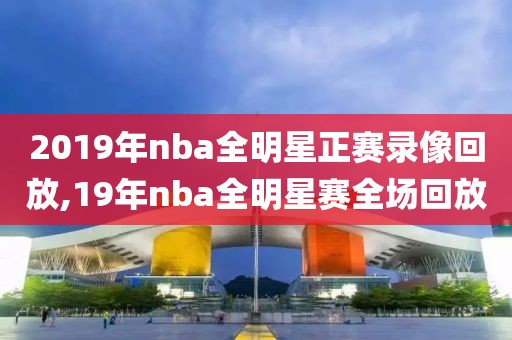 2019年nba全明星正赛录像回放,19年nba全明星赛全场回放