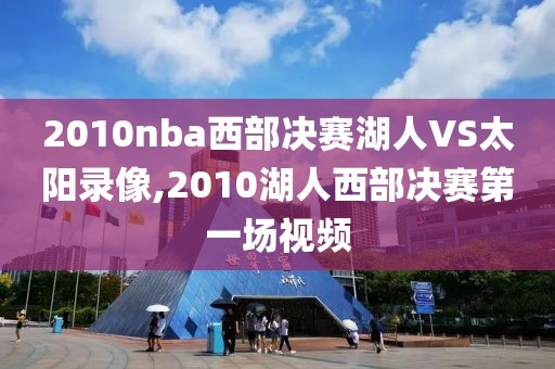 2010nba西部决赛湖人VS太阳录像,2010湖人西部决赛第一场视频