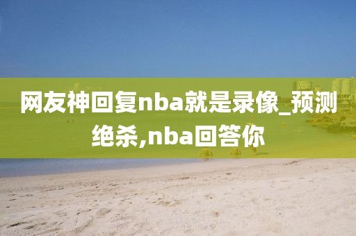 网友神回复nba就是录像_预测绝杀,nba回答你