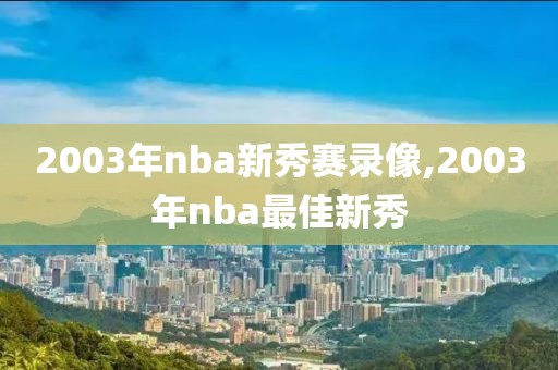 2003年nba新秀赛录像,2003年nba最佳新秀