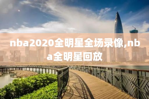 nba2020全明星全场录像,nba全明星回放