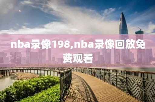 nba录像198,nba录像回放免费观看