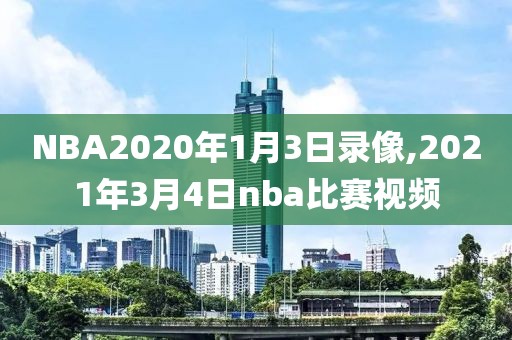 NBA2020年1月3日录像,2021年3月4日nba比赛视频
