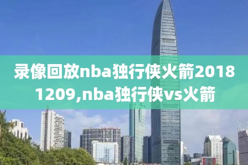 录像回放nba独行侠火箭20181209,nba独行侠vs火箭