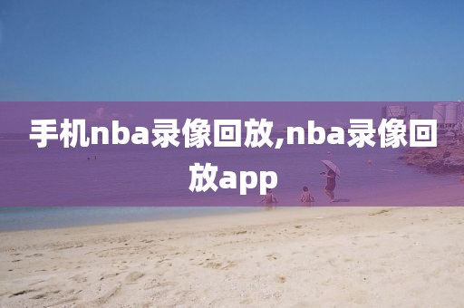手机nba录像回放,nba录像回放app