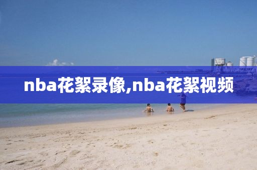 nba花絮录像,nba花絮视频