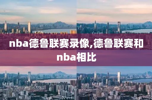 nba德鲁联赛录像,德鲁联赛和nba相比