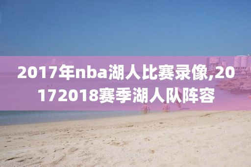 2017年nba湖人比赛录像,20172018赛季湖人队阵容
