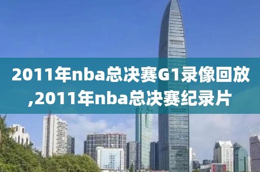 2011年nba总决赛G1录像回放,2011年nba总决赛纪录片