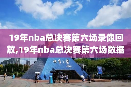 19年nba总决赛第六场录像回放,19年nba总决赛第六场数据