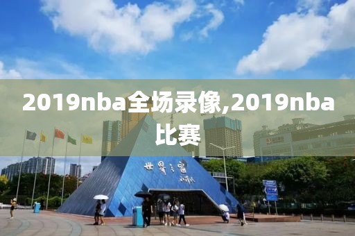 2019nba全场录像,2019nba比赛