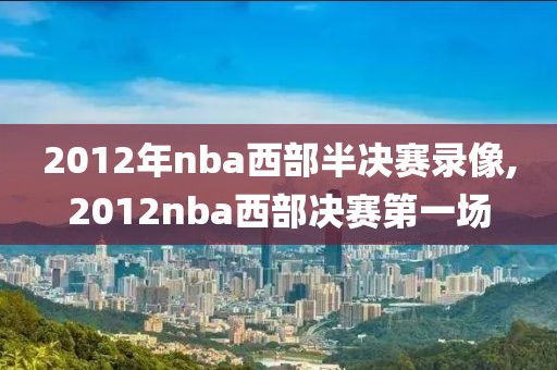 2012年nba西部半决赛录像,2012nba西部决赛第一场