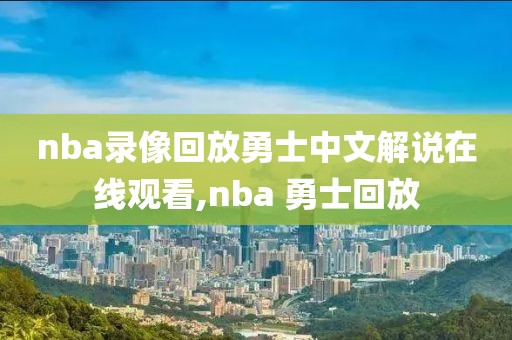 nba录像回放勇士中文解说在线观看,nba 勇士回放