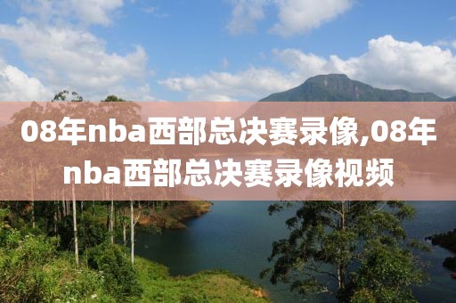 08年nba西部总决赛录像,08年nba西部总决赛录像视频