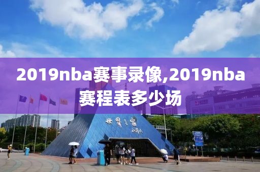 2019nba赛事录像,2019nba赛程表多少场