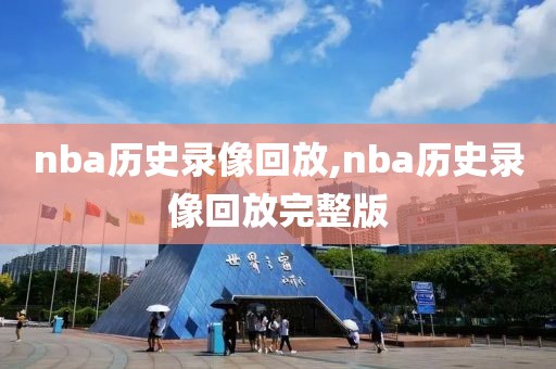 nba历史录像回放,nba历史录像回放完整版