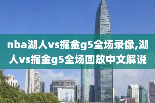 nba湖人vs掘金g5全场录像,湖人vs掘金g5全场回放中文解说