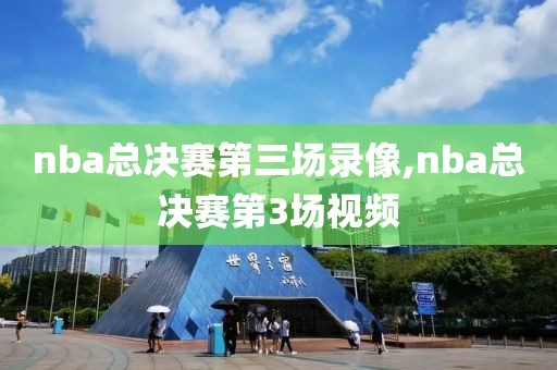 nba总决赛第三场录像,nba总决赛第3场视频