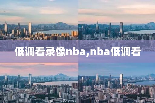 低调看录像nba,nba低调看